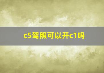 c5驾照可以开c1吗