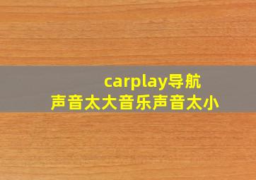 carplay导航声音太大音乐声音太小