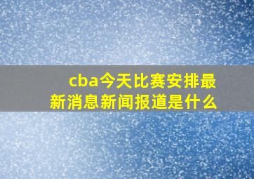 cba今天比赛安排最新消息新闻报道是什么