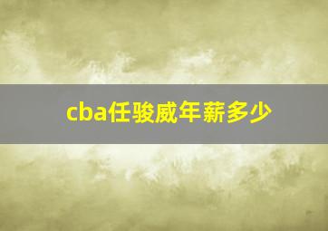 cba任骏威年薪多少