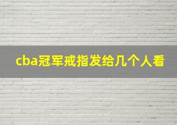 cba冠军戒指发给几个人看