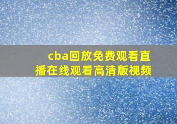 cba回放免费观看直播在线观看高清版视频