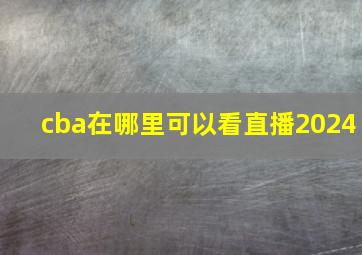 cba在哪里可以看直播2024