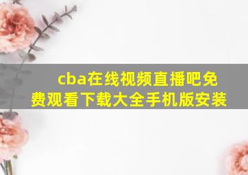 cba在线视频直播吧免费观看下载大全手机版安装