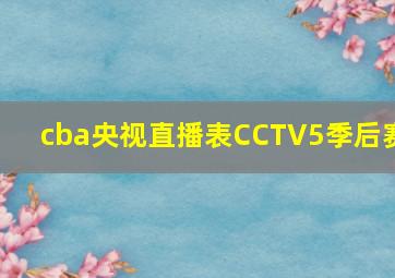 cba央视直播表CCTV5季后赛