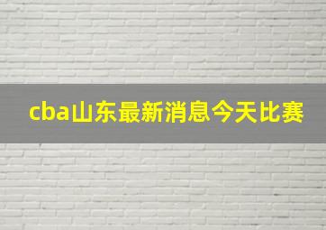 cba山东最新消息今天比赛