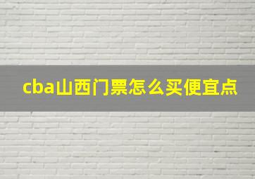 cba山西门票怎么买便宜点