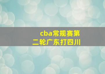 cba常规赛第二轮广东打四川