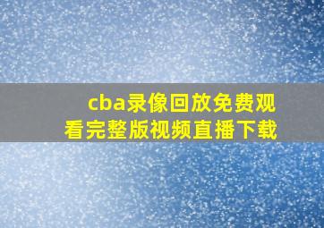 cba录像回放免费观看完整版视频直播下载