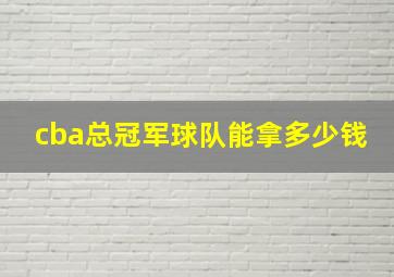 cba总冠军球队能拿多少钱