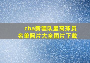 cba新疆队最高球员名单照片大全图片下载