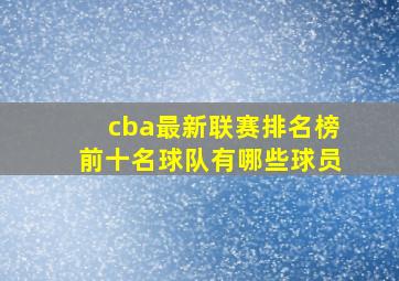 cba最新联赛排名榜前十名球队有哪些球员