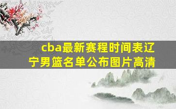 cba最新赛程时间表辽宁男篮名单公布图片高清