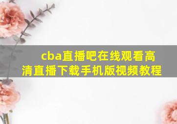 cba直播吧在线观看高清直播下载手机版视频教程