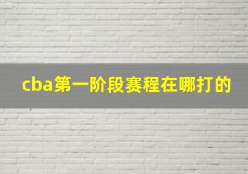 cba第一阶段赛程在哪打的