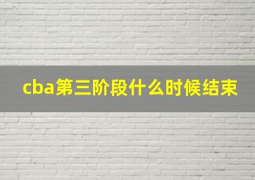 cba第三阶段什么时候结束