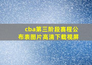 cba第三阶段赛程公布表图片高清下载视屏