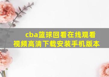 cba篮球回看在线观看视频高清下载安装手机版本