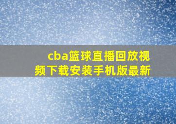 cba篮球直播回放视频下载安装手机版最新