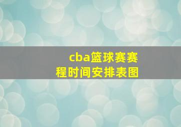 cba篮球赛赛程时间安排表图