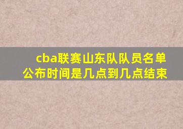 cba联赛山东队队员名单公布时间是几点到几点结束