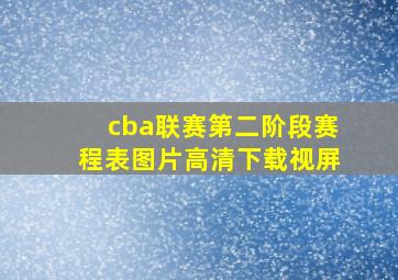 cba联赛第二阶段赛程表图片高清下载视屏