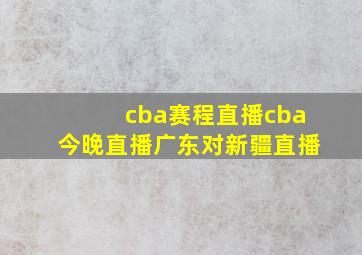 cba赛程直播cba今晚直播广东对新疆直播