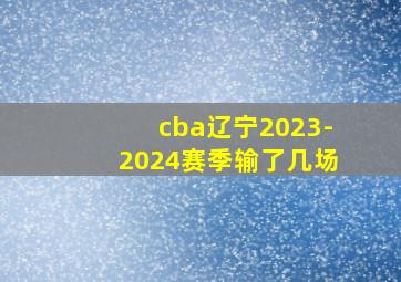 cba辽宁2023-2024赛季输了几场