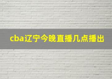 cba辽宁今晚直播几点播出