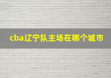 cba辽宁队主场在哪个城市