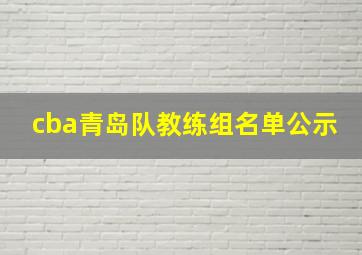 cba青岛队教练组名单公示