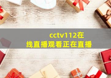 cctv112在线直播观看正在直播