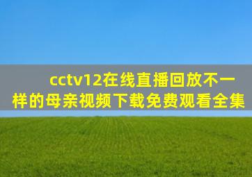 cctv12在线直播回放不一样的母亲视频下载免费观看全集