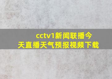 cctv1新闻联播今天直播天气预报视频下载