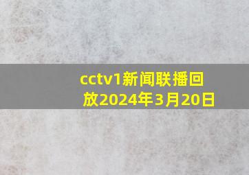 cctv1新闻联播回放2024年3月20日