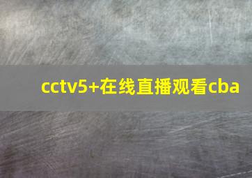 cctv5+在线直播观看cba