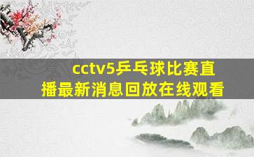 cctv5乒乓球比赛直播最新消息回放在线观看