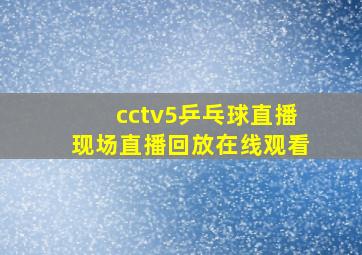 cctv5乒乓球直播现场直播回放在线观看