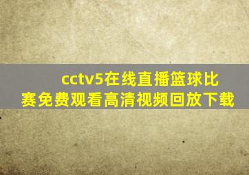 cctv5在线直播篮球比赛免费观看高清视频回放下载