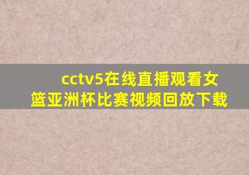 cctv5在线直播观看女篮亚洲杯比赛视频回放下载