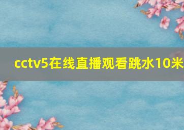 cctv5在线直播观看跳水10米