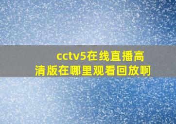 cctv5在线直播高清版在哪里观看回放啊