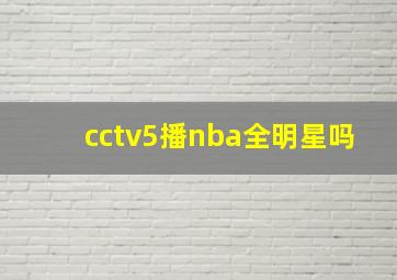 cctv5播nba全明星吗