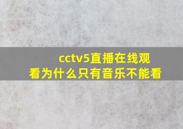 cctv5直播在线观看为什么只有音乐不能看