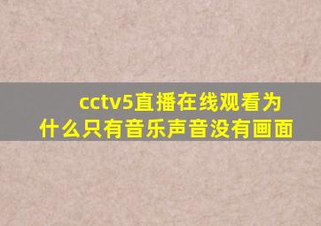 cctv5直播在线观看为什么只有音乐声音没有画面