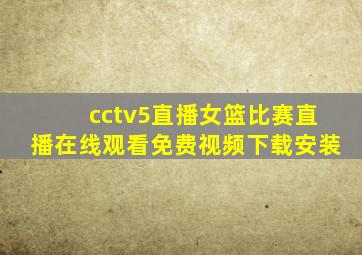 cctv5直播女篮比赛直播在线观看免费视频下载安装