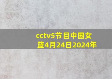 cctv5节目中国女篮4月24日2024年