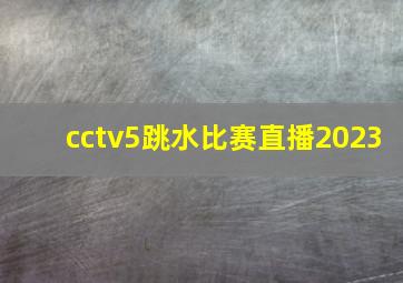 cctv5跳水比赛直播2023