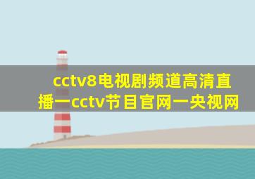 cctv8电视剧频道高清直播一cctv节目官网一央视网