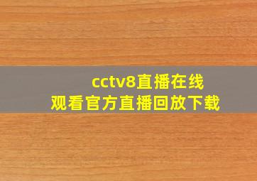 cctv8直播在线观看官方直播回放下载